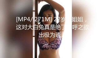 [MP4/ 271M] 22岁小姐姐，这对大白兔真是绝了，呼之欲出极为诱人