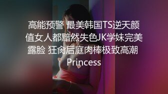 高能预警 最美韩国TS逆天颜值女人都黯然失色JK学妹完美露脸 狂肏后庭肉棒极致高潮 Princess