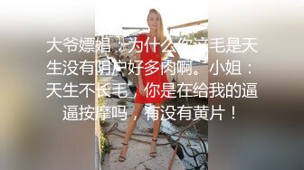 大爷嫖娼：为什么你这毛是天生没有阴户好多肉啊。小姐：天生不长毛，你是在给我的逼逼按摩吗，有没有黄片！