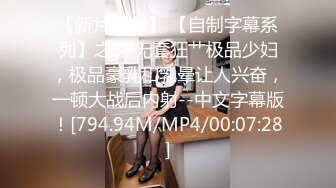 【新片速遞】 【自制字幕系列】之3P无套狂艹极品少妇，极品豪乳和乳晕让人兴奋，一顿大战后内射--中文字幕版！[794.94M/MP4/00:07:28]