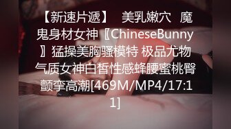 【新速片遞】✅美乳嫩穴✅魔鬼身材女神〖ChineseBunny〗猛操美胸骚模特 极品尤物气质女神白皙性感蜂腰蜜桃臀 颤挛高潮[469M/MP4/17:11]