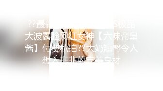 ??最新流出ONLYFANS极品大波露脸网红女神【六味帝皇酱】付费私拍??大奶翘臀令人想入非非的完美身材