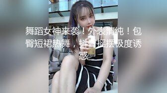 舞蹈女神来袭！外表清纯！包臀短裙热舞，抖臀摇摆极度诱惑