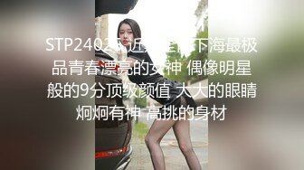 STP24025 近期全网下海最极品青春漂亮的女神 偶像明星般的9分顶级颜值 大大的眼睛炯炯有神 高挑的身材