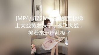 [MP4/ 872M] 复式别墅楼梯上大战黄发妹子，双飞大战，换着来玩淫乱极了