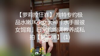 【萝莉控狂喜】 推特专约极品水嫩JK少女大神「水手服彼女饲育」日常约炮调教养成私拍【第二弹】 (1)