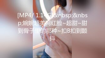 [MP4/ 1.14G]&nbsp;&nbsp;婉婉超美网红脸~超甜~甜到骨子里的那种~扣B扣到颤抖