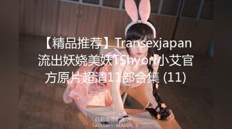 【精品推荐】Transexjapan流出妖娆美妖TShyori小艾官方原片超清11部合集 (11)