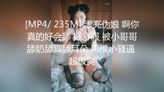 [MP4/ 235M] 漂亮伪娘 啊你真的好会舔 好舒服 被小哥哥舔奶舔脚舔耳朵 再操小骚逼 超级爽