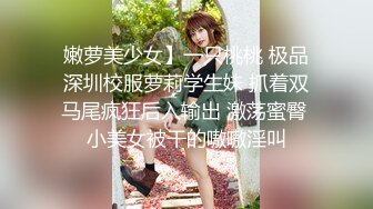 嫩萝美少女】一只桃桃 极品深圳校服萝莉学生妹 抓着双马尾疯狂后入输出 激荡蜜臀 小美女被干的嗷嗷淫叫