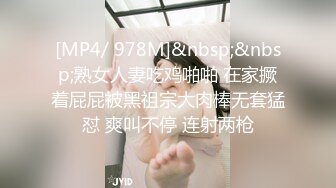 [MP4/ 978M]&nbsp;&nbsp;熟女人妻吃鸡啪啪 在家撅着屁屁被黑祖宗大肉棒无套猛怼 爽叫不停 连射两枪