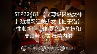 STP22481 【至尊级极品女神】劲爆网红美少女【柚子猫】性啪新作-旗袍黑色连裤袜和高跟鞋上操 爆精内射