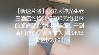 【新速片遞】探花大神光头老王酒店约炮❤️2700元约出来的颜值拜金女叫声淫荡，干到直叫爸爸，大叫主人[810MB/MP4/28:24]