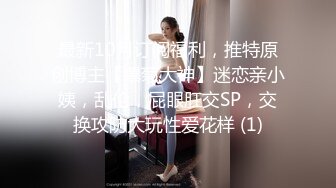 [MP4/ 301M] 坦克熟女妈妈 啊使劲小宝贝 操一下屁眼 不要拍脸 等会儿删掉 阿姨被眼镜小伙插了逼再操菊花