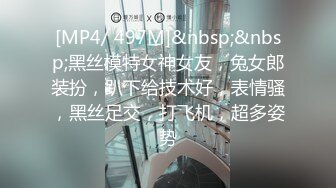 [MP4/ 497M]&nbsp;&nbsp;黑丝模特女神女友，兔女郎装扮，趴下给技术好，表情骚，黑丝足交，打飞机，超多姿势