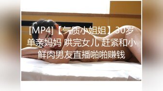 [MP4]【气质小姐姐】30岁单亲妈妈 哄完女儿 赶紧和小鲜肉男友直播啪啪赚钱