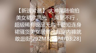 私处保健SPA男技师偷拍女客户特殊服务，20来岁小姐姐