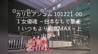 カリビアンコム 101221-001 女優魂 ～台本なしで暴走！いつもより興奮MAX～上山奈々