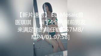 【新片速遞】 ED Mosaic兽医琪琪❤️叫了4个大屌前男友来满足她的前任癖[357MB/MP4/01:07:58]