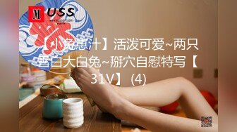 【小兔崽汁】活泼可爱~两只雪白大白兔~掰穴自慰特写【31V】 (4)