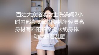 【新片速遞】 高颜值美女 你手不能进去 不行 只能射一次 我上来吧 身材苗条大长腿 吃鸡舔逼 被小哥哥多姿势爆操 上位骑乘缴械 [402MB/MP4/23:38]