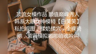 最新流出，极品小萝莉，【ஐ紧急企划ஐ内部私定】，奶昔居家 阳具自慰 粉穴菊花特写，超清画质