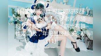 4月重磅核弹！可盐可甜极品大奶清纯女神【小罗老师、旖可】付费露脸视图，露出裸舞性爱调教，年纪虽轻却很反差 (11)