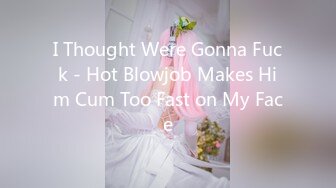 I Thought Were Gonna Fuck - Hot Blowjob Makes Him Cum Too Fast on My Face