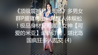 《顶级震撼超淫现场》多男女群P盛宴肏出新高度人体蜈蚣！极品身材反差淫趴女神【可爱的米亚】最新订阅，堪比岛国疯狂多人乱交 (4)