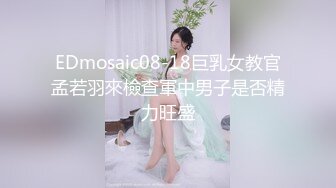 EDmosaic08-18巨乳女教官孟若羽來檢查軍中男子是否精力旺盛