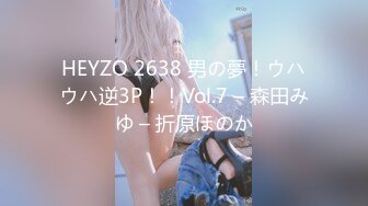 HEYZO 2638 男の夢！ウハウハ逆3P！！Vol.7 – 森田みゆ – 折原ほのか