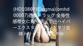 (HD1080P)(Dogma)(omhd00007)憑依ドラッグ 全身性感帯女に乗り移って、ハイパーエクスタシーガンギマリ女体トリップ 望月あやか