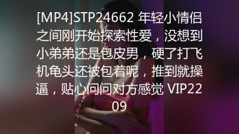 [MP4]STP24662 年轻小情侣之间刚开始探索性爱，没想到小弟弟还是包皮男，硬了打飞机龟头还被包着呢，推到就操逼，贴心问问对方感觉 VIP2209