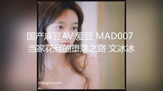 国产麻豆AV 爱豆 MAD007 当家花旦的堕落之路 文冰冰