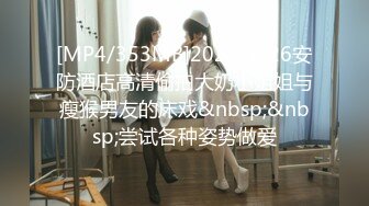 [MP4/353MB]2023-3-26安防酒店高清偷拍大奶小姐姐与瘦猴男友的床戏&nbsp;&nbsp;尝试各种姿势做爱