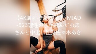 【4K增强-无码破解】-MIAD-923理性の吹き飛んだお姉さんと中出し性交佐々木あき