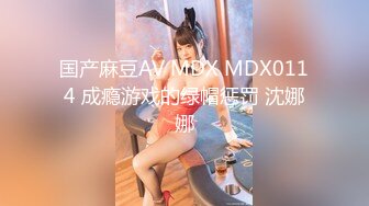 国产麻豆AV MDX MDX0114 成瘾游戏的绿帽惩罚 沈娜娜