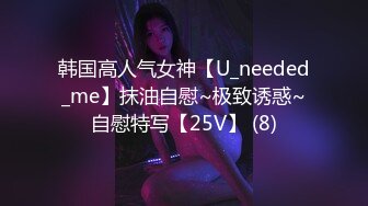 韩国高人气女神【U_needed_me】抹油自慰~极致诱惑~自慰特写【25V】 (8)