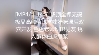 [MP4/ 1.14G] 超顶全裸无码 极品高颜值JK学妹婕咪课后双穴开发 色色老师NTR男友 诱人酮体白虎爆浆