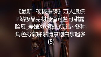 《最新✅硬核重磅》万人追踪P站极品身材颜值可盐可甜露脸反_差婊Xrei私拍完结~各种角色扮演啪啪情景剧白浆超多 (5)