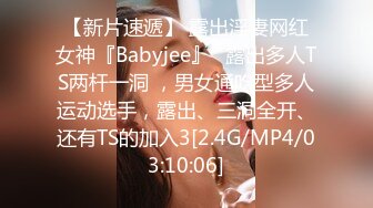 【新片速遞】 露出淫妻网红女神『Babyjee』✅露出多人TS两杆一洞 ，男女通吃型多人运动选手，露出、三洞全开、还有TS的加入3[2.4G/MP4/03:10:06]