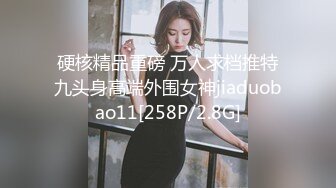 硬核精品重磅 万人求档推特九头身高端外围女神jiaduobao11[258P/2.8G]