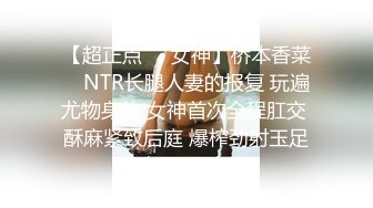 【超正点❤️女神】桥本香菜✿ NTR长腿人妻的报复 玩遍尤物身体 女神首次全程肛交 酥麻紧致后庭 爆榨劲射玉足