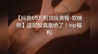 【抖音69万粉顶级美臀-软糖熊】这屁股真是绝了！vip福利