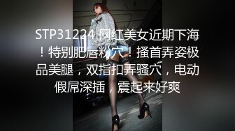 STP31224 网红美女近期下海！特别肥唇粉穴！搔首弄姿极品美腿，双指扣弄骚穴，电动假屌深插，震起来好爽