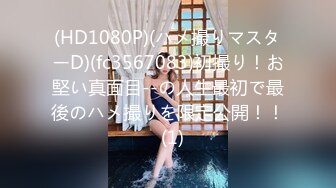 (HD1080P)(ハメ撮りマスターD)(fc3567083)初撮り！お堅い真面目--の人生最初で最後のハメ撮りを限定公開！！  (1)