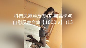 抖音风露脸反差婊  裸舞卡点自慰反差合集【1000 v】 (1512)