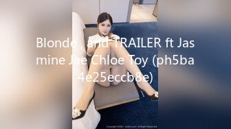 Blonde , and TRAILER ft Jasmine Jae Chloe Toy (ph5ba4e25eccb8e)